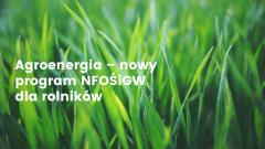 Agroenergia – nowy program NFOŚiGW dla rolników